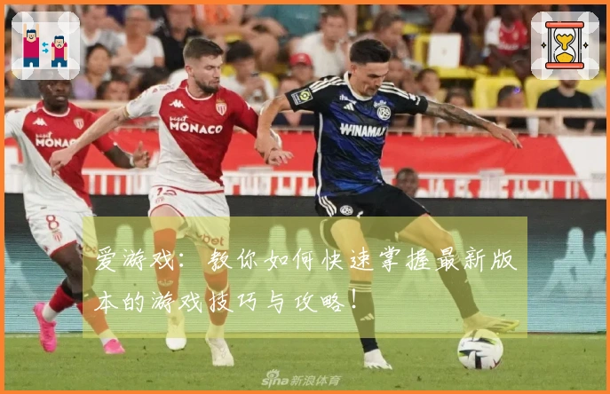 爱游戏：教你如何快速掌握最新版本的游戏技巧与攻略！